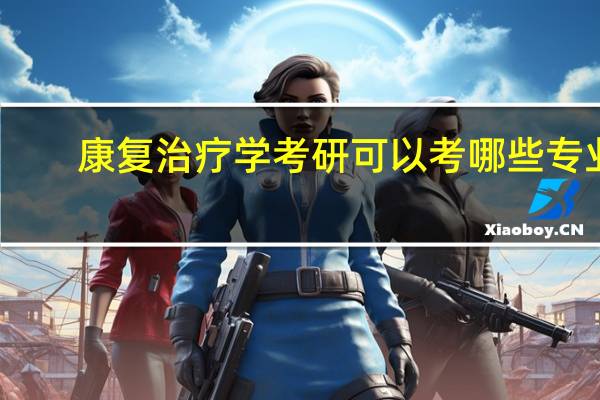 康复治疗学考研可以考哪些专业