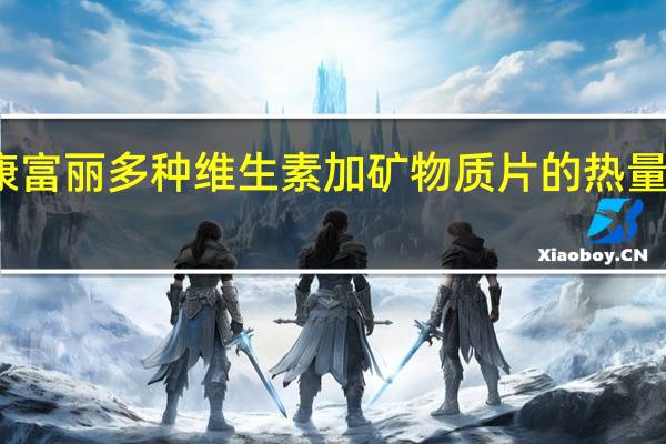 康富丽 多种维生素加矿物质片的热量是多少