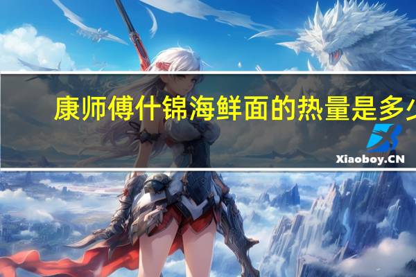 康师傅 什锦海鲜面的热量是多少