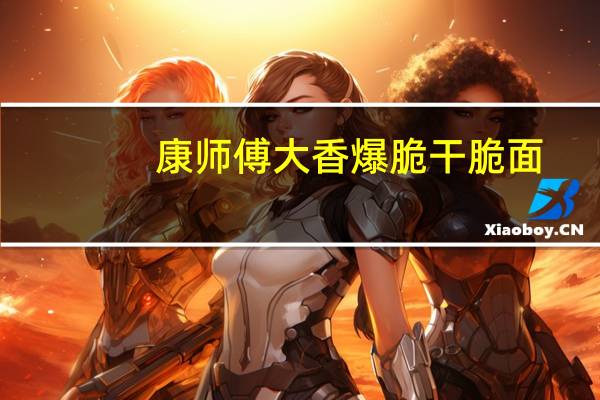 康师傅 大香爆脆干脆面(飘香大闸蟹味)的热量是多少