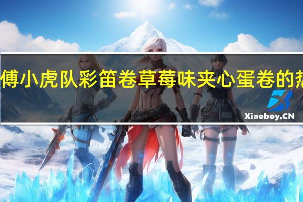 康师傅 小虎队彩笛卷草莓味夹心蛋卷的热量是多少