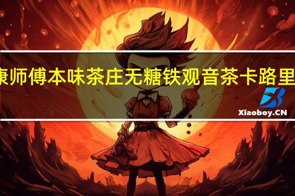 康师傅 本味茶庄无糖铁观音茶卡路里是多少