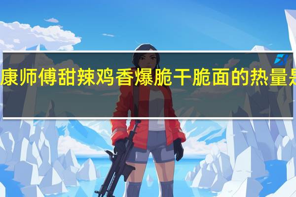 康师傅 甜辣鸡香爆脆干脆面的热量是多少