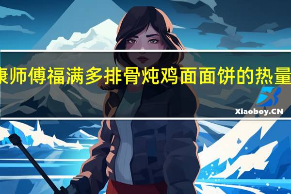 康师傅 福满多排骨炖鸡面面饼的热量是多少