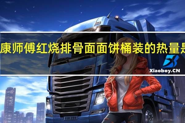 康师傅 红烧排骨面面饼 桶装的热量是多少