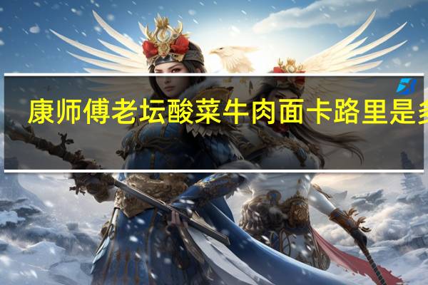 康师傅 老坛酸菜牛肉面卡路里是多少