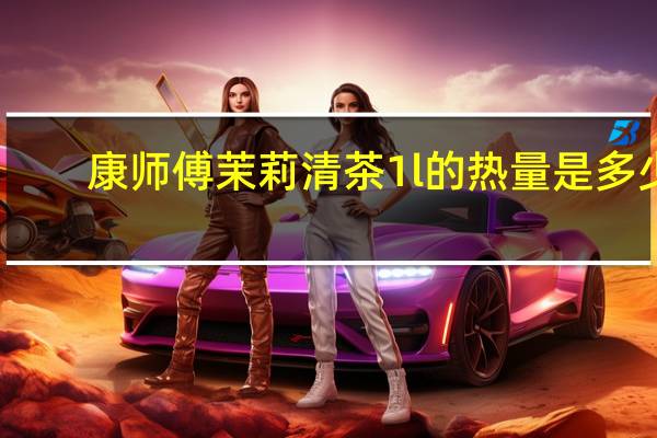 康师傅 茉莉清茶 1l的热量是多少
