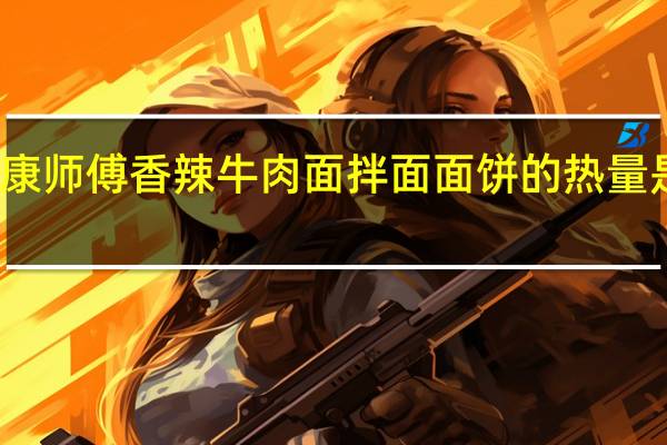 康师傅 香辣牛肉面拌面面饼的热量是多少