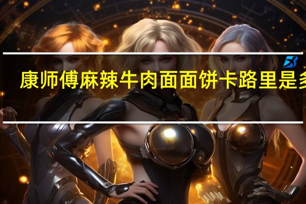 康师傅 麻辣牛肉面面饼卡路里是多少