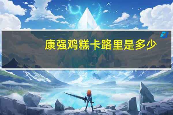 康强 鸡糕卡路里是多少
