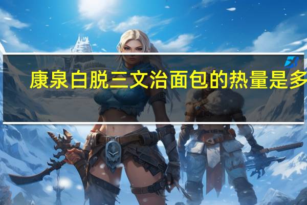 康泉 白脱三文治面包的热量是多少