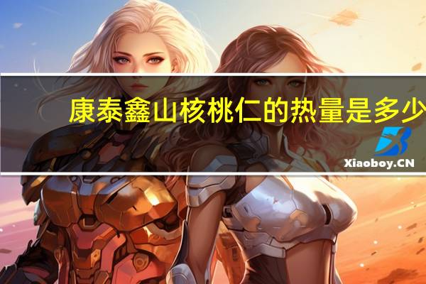 康泰鑫 山核桃仁的热量是多少