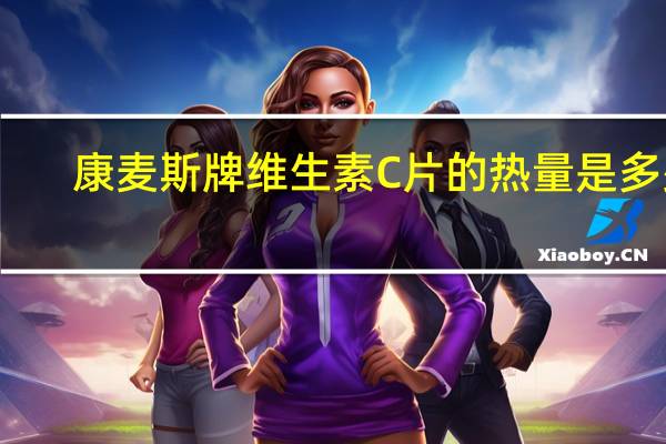 康麦斯 牌 维生素C片的热量是多少
