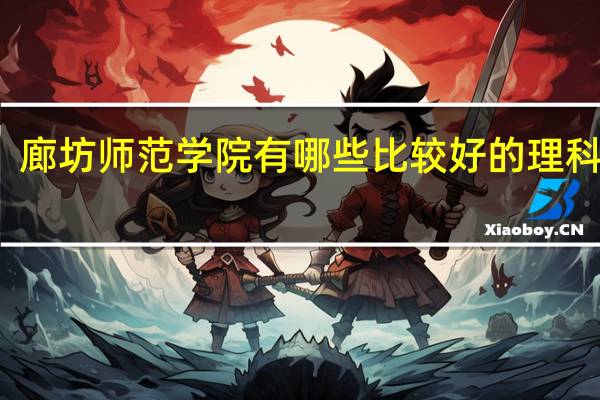 廊坊师范学院有哪些比较好的理科专业