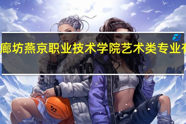 廊坊燕京职业技术学院艺术类专业有哪些