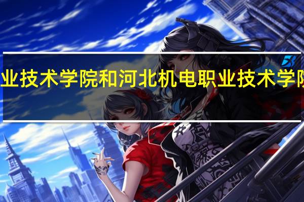 廊坊职业技术学院和河北机电职业技术学院的专业对比