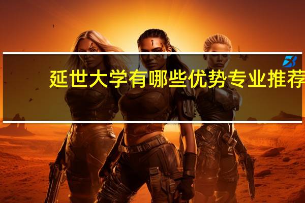 延世大学有哪些优势专业推荐