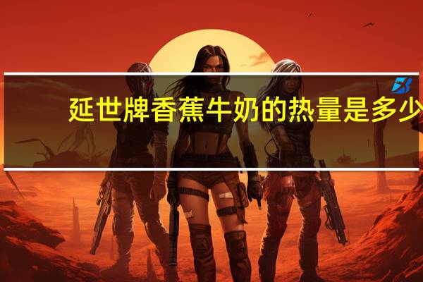 延世 牌香蕉牛奶的热量是多少