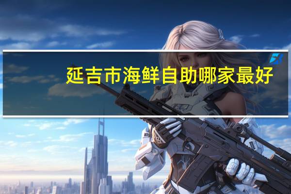 延吉市海鲜自助哪家最好