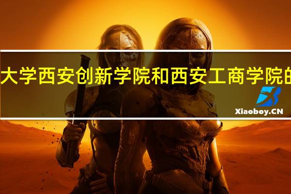 延安大学西安创新学院和西安工商学院的专业对比