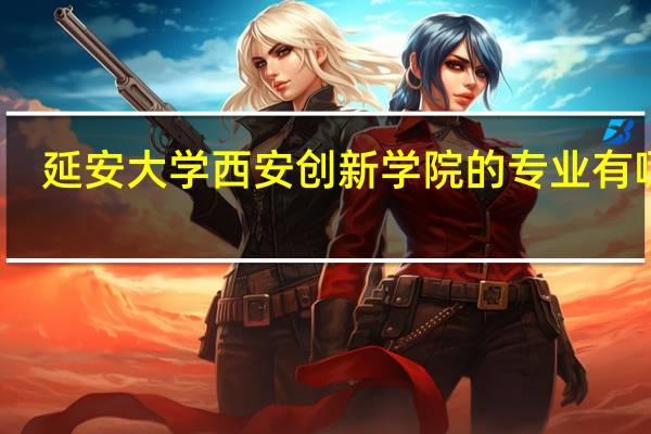 延安大学西安创新学院的专业有哪些