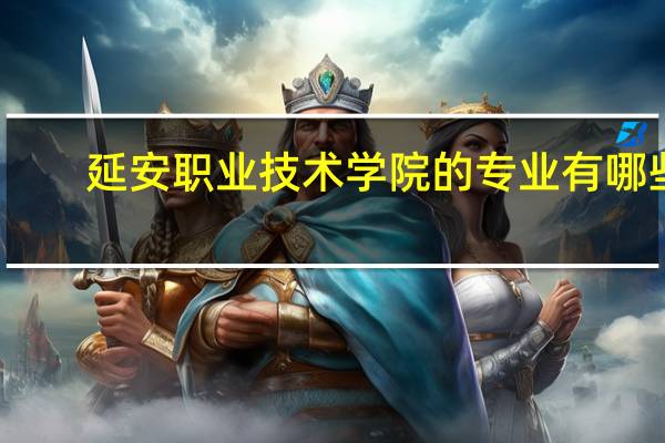 延安职业技术学院的专业有哪些