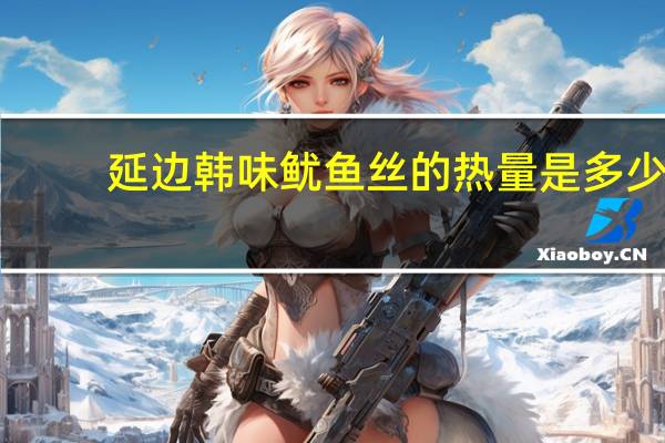 延边韩味 鱿鱼丝的热量是多少