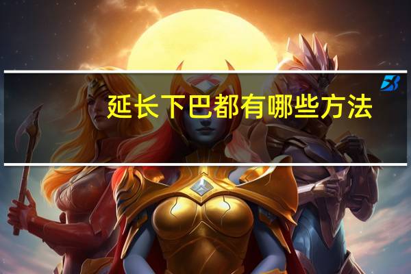 延长下巴都有哪些方法(什么发型显得下巴长)