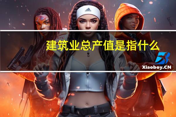 建筑业总产值是指什么