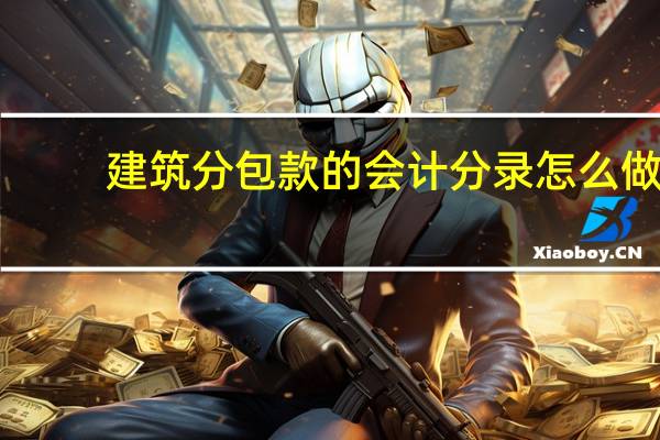 建筑分包款的会计分录怎么做