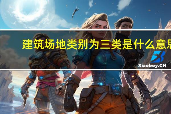 建筑场地类别为三类是什么意思