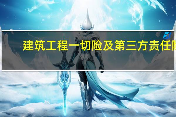 建筑工程一切险及第三方责任险（工程一切险及第三方责任险费率）