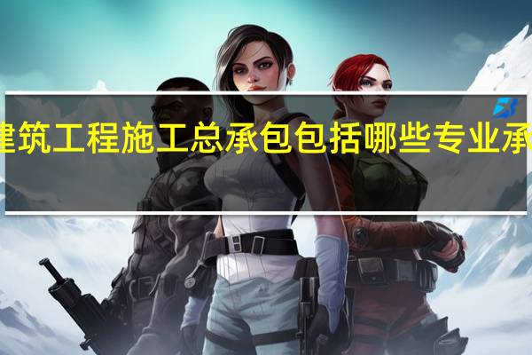 建筑工程施工总承包包括哪些专业承包工程