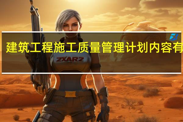 建筑工程施工质量管理计划内容有哪些