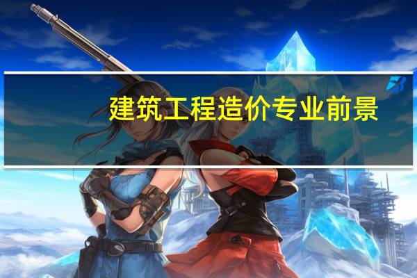 建筑工程造价专业前景