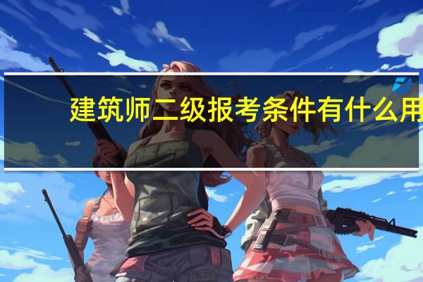 建筑师二级报考条件有什么用