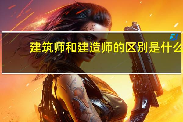 建筑师和建造师的区别是什么