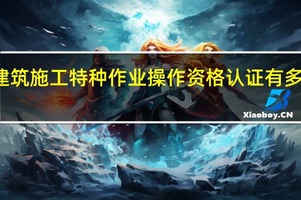 建筑施工特种作业操作资格认证有多少工种
