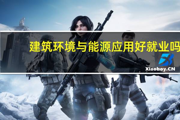 建筑环境与能源应用好就业吗