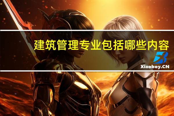 建筑管理专业包括哪些内容