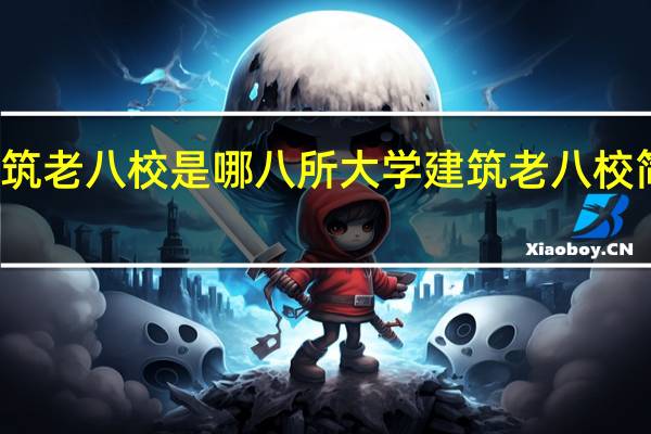 建筑老八校是哪八所大学 建筑老八校简单介绍