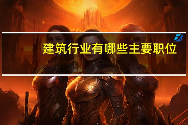 建筑行业有哪些主要职位