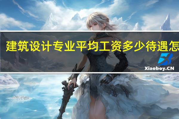 建筑设计专业平均工资多少 待遇怎么样