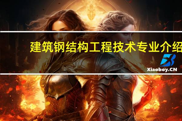 建筑钢结构工程技术专业介绍