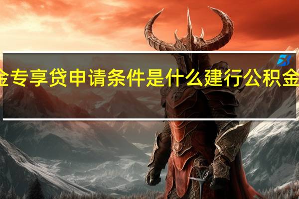 建行公积金专享贷申请条件是什么　建行公积金专享贷操作流程