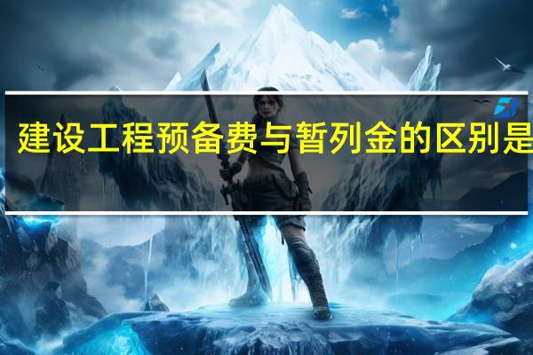 建设工程预备费与暂列金的区别是什么