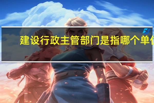 建设行政主管部门是指哪个单位