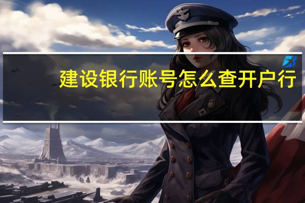 建设银行账号怎么查开户行（建设银行账号怎么查询）
