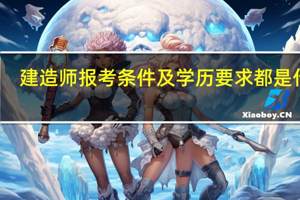 建造师报考条件及学历要求都是什么