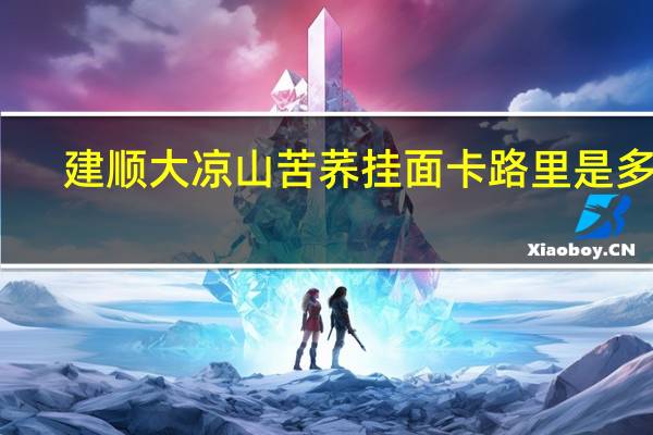 建顺 大凉山苦荞挂面卡路里是多少